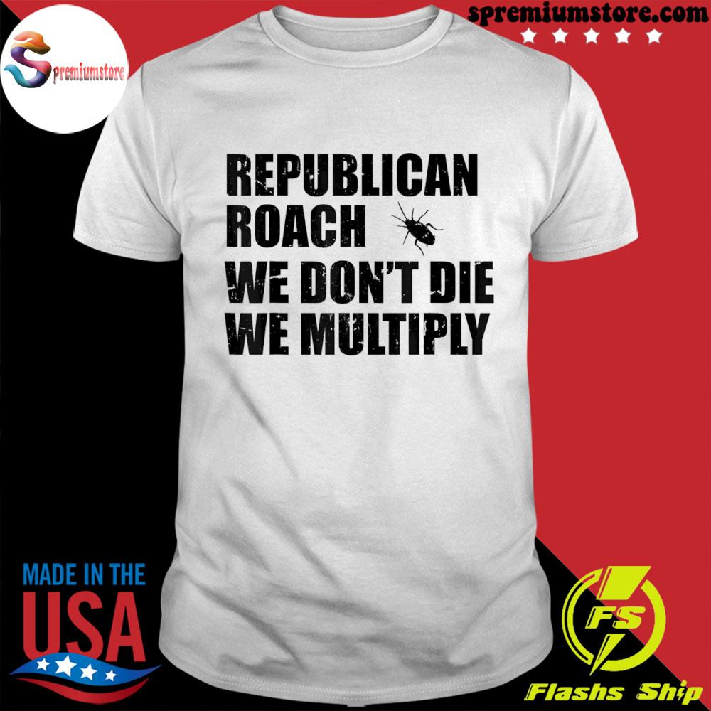 Official republican roach we don't die we multiply trend shirt