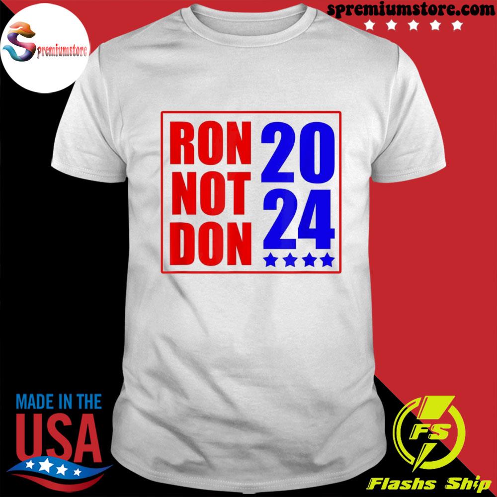 Official ron desantis president 2024 ron not don Trump shirt