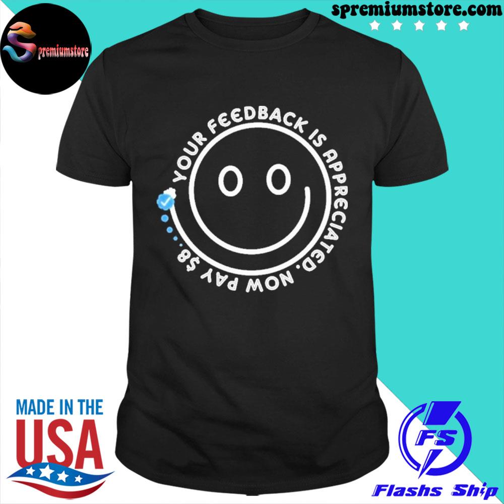 Official smile Your Feedback Is Appreciated- Now Pay $8 T-Shirt