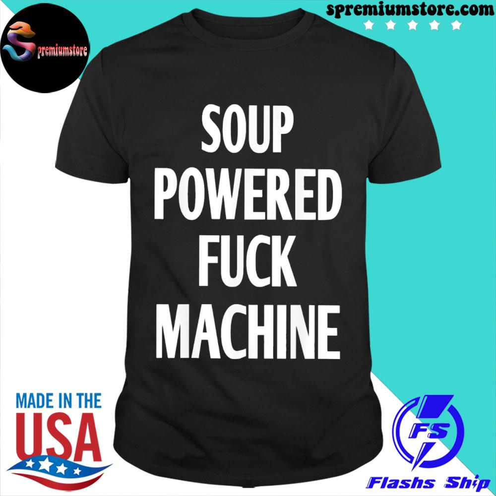 Official soup Powered Fuck Machine Gift T-Shirt