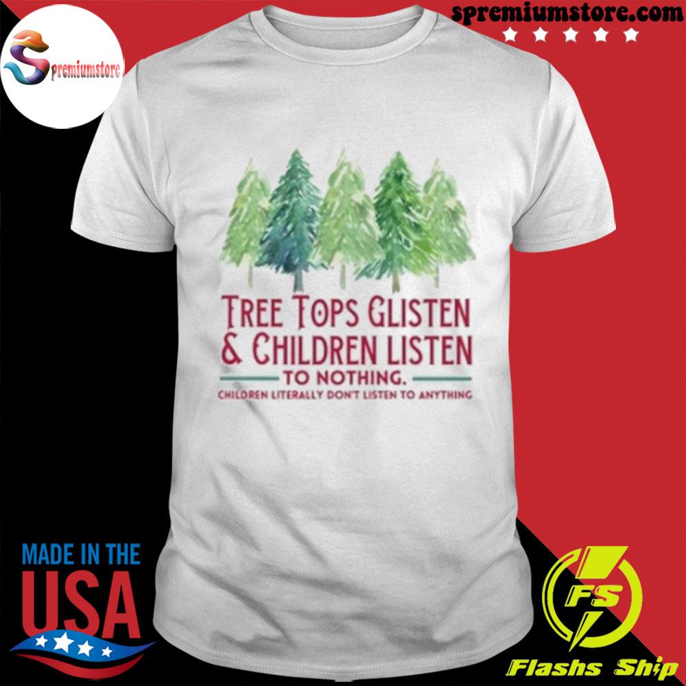 Official tree Tops Glisten and Children Listen to Nothing Christmas Shirt