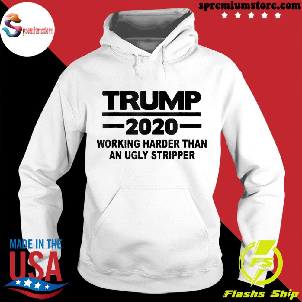 Official trump 2021 working harder than an ugly stripper s hodie-white