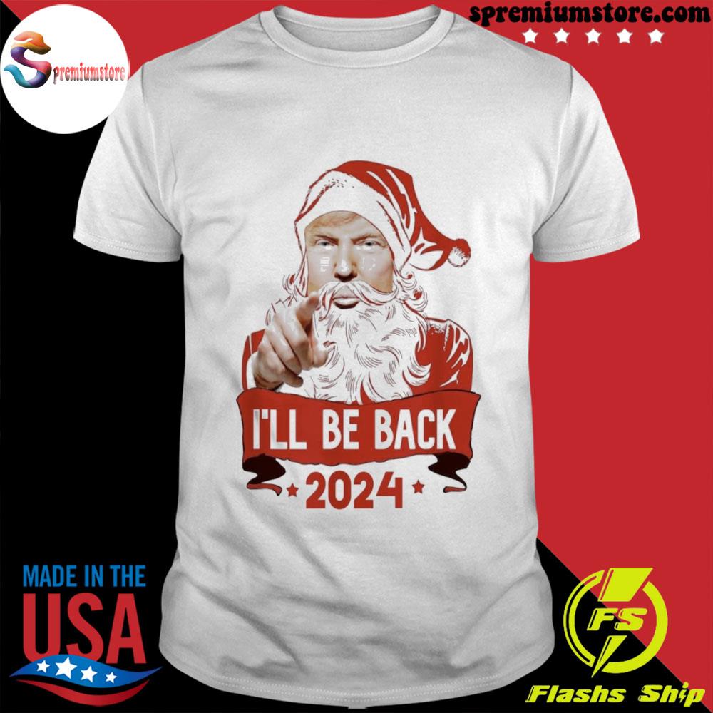 Official trump Merry Christmas I’ll Be Back Trump 2024 Santa Claus Shirt