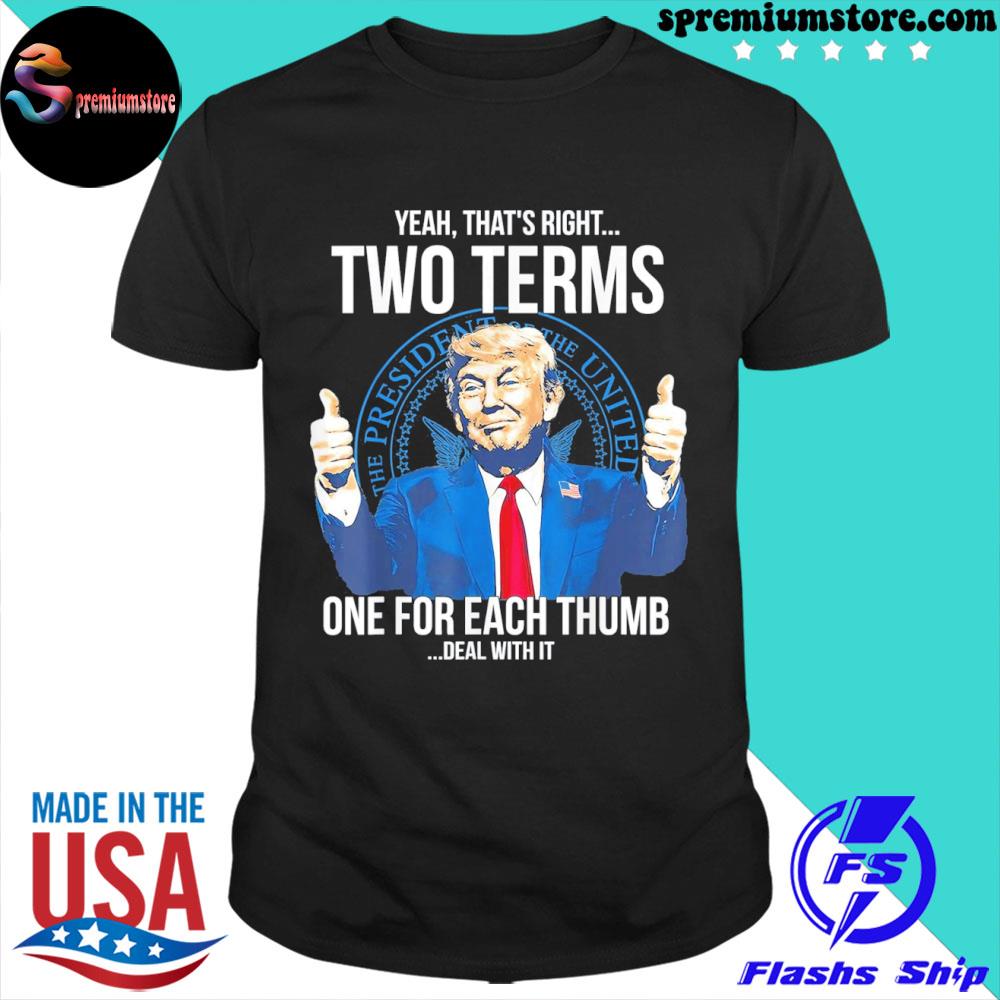 Official trump that's right two terms one for each thump deal with it shirt