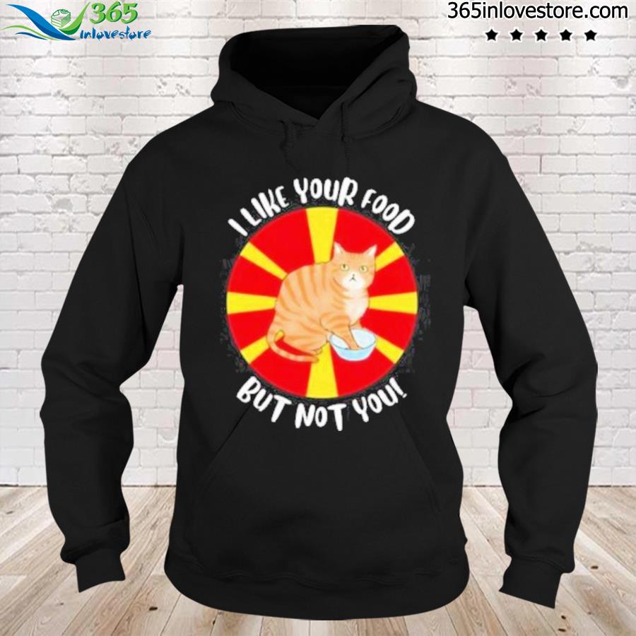 Official cat I like your food but not you s hoodie