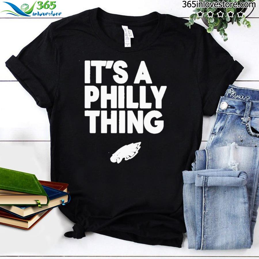 Official Philadelphia Eagles It’s A Philly Thing American Shirt