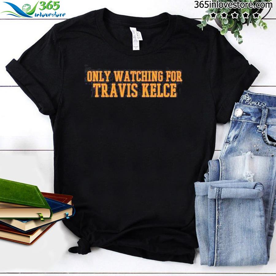 Only watching for Travis Kelce shirt