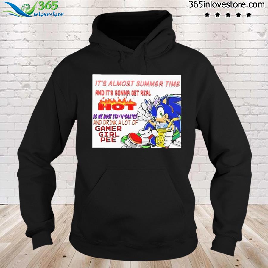 It's almost summer time and it's gonna get real hot s hoodie